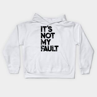 It's Not My Fault T-shirt | Funny Humorous Joke Quote Kids Hoodie